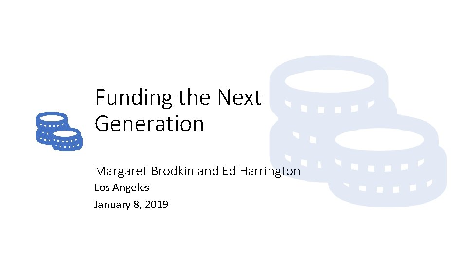 Funding the Next Generation Margaret Brodkin and Ed Harrington Los Angeles January 8, 2019