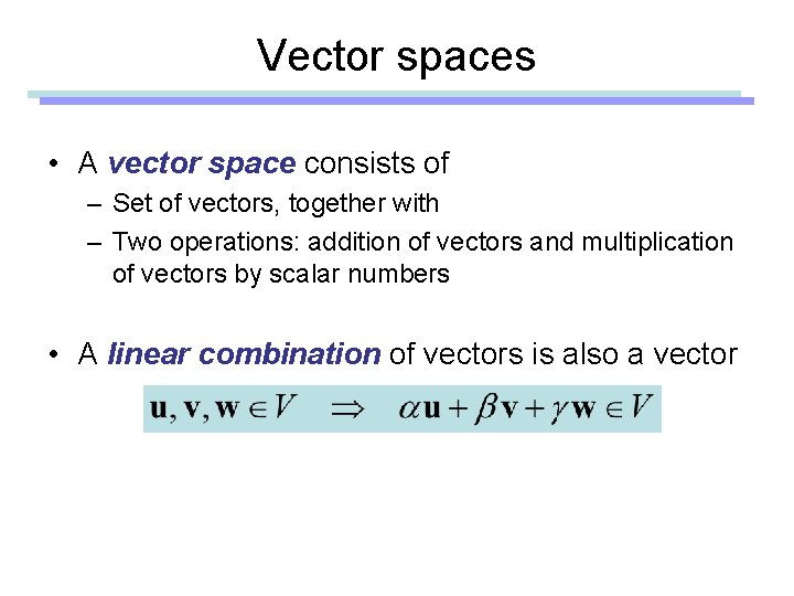 Vector spaces • A vector space consists of – Set of vectors, together with