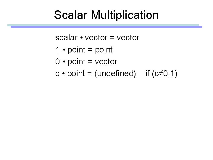 Scalar Multiplication scalar • vector = vector 1 • point = point 0 •