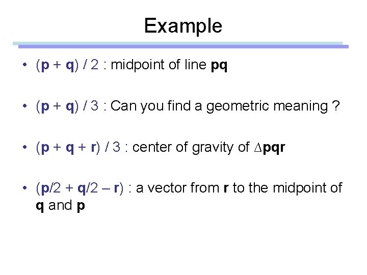 Example • (p + q) / 2 : midpoint of line pq • (p