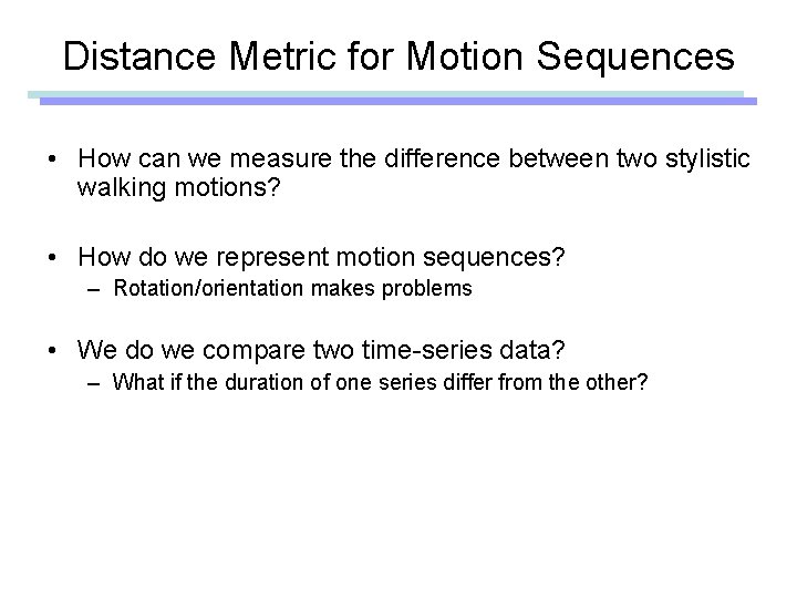 Distance Metric for Motion Sequences • How can we measure the difference between two