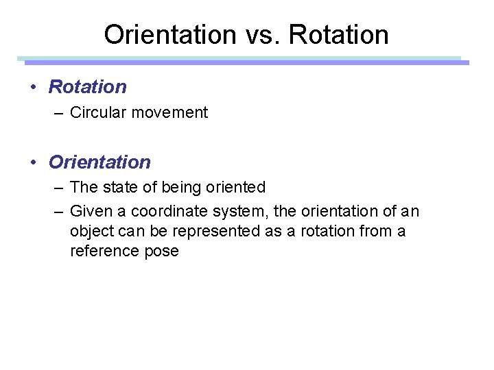 Orientation vs. Rotation • Rotation – Circular movement • Orientation – The state of