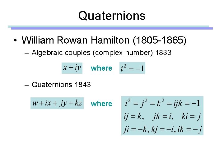 Quaternions • William Rowan Hamilton (1805 -1865) – Algebraic couples (complex number) 1833 where