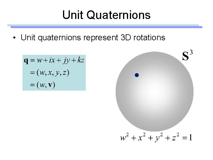 Unit Quaternions • Unit quaternions represent 3 D rotations 
