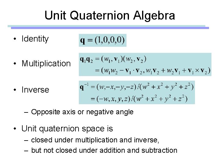 Unit Quaternion Algebra • Identity • Multiplication • Inverse – Opposite axis or negative