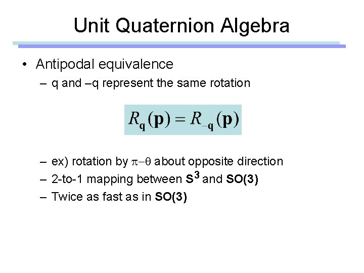 Unit Quaternion Algebra • Antipodal equivalence – q and –q represent the same rotation