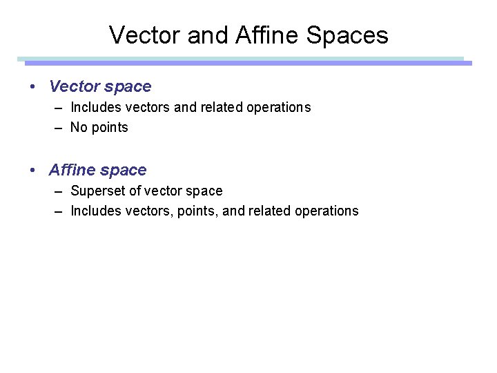 Vector and Affine Spaces • Vector space – Includes vectors and related operations –