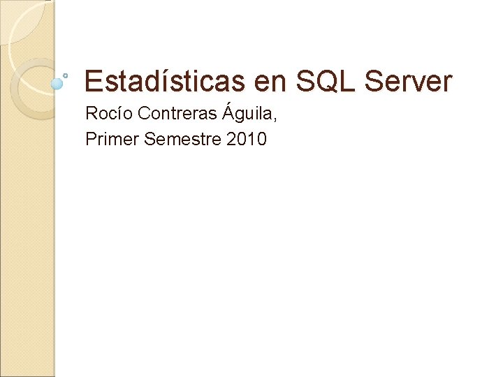 Estadísticas en SQL Server Rocío Contreras Águila, Primer Semestre 2010 