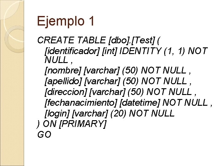 Ejemplo 1 CREATE TABLE [dbo]. [Test] ( [identificador] [int] IDENTITY (1, 1) NOT NULL