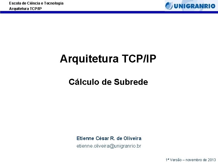 Escola de Ciência e Tecnologia Arquitetura TCP/IP Cálculo de Subrede Etienne César R. de