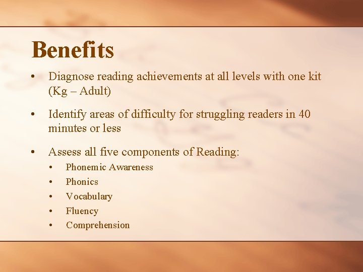 Benefits • Diagnose reading achievements at all levels with one kit (Kg – Adult)