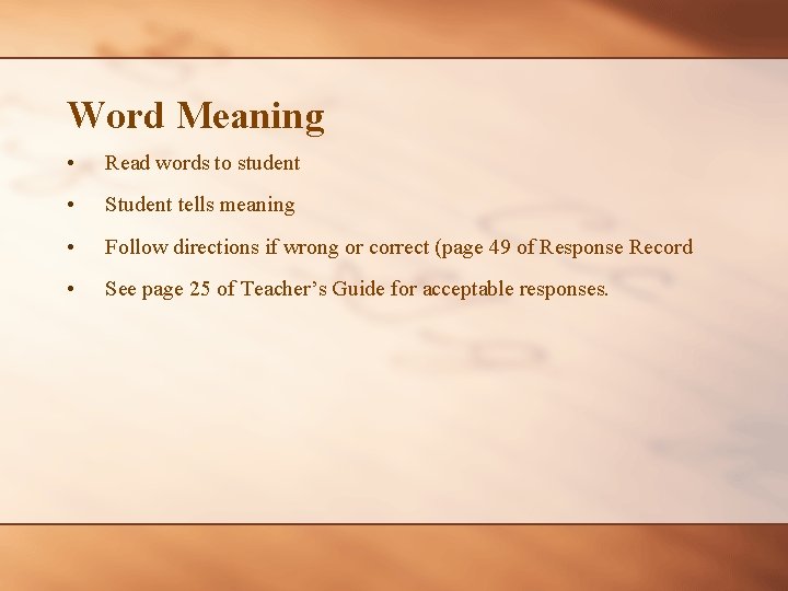 Word Meaning • Read words to student • Student tells meaning • Follow directions