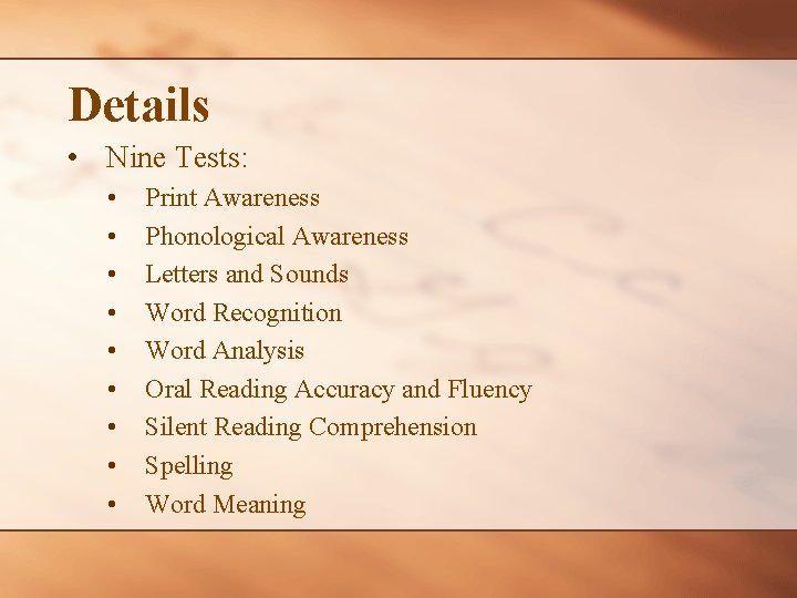 Details • Nine Tests: • • • Print Awareness Phonological Awareness Letters and Sounds