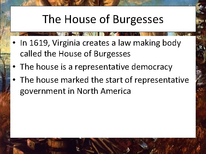 The House of Burgesses • In 1619, Virginia creates a law making body called