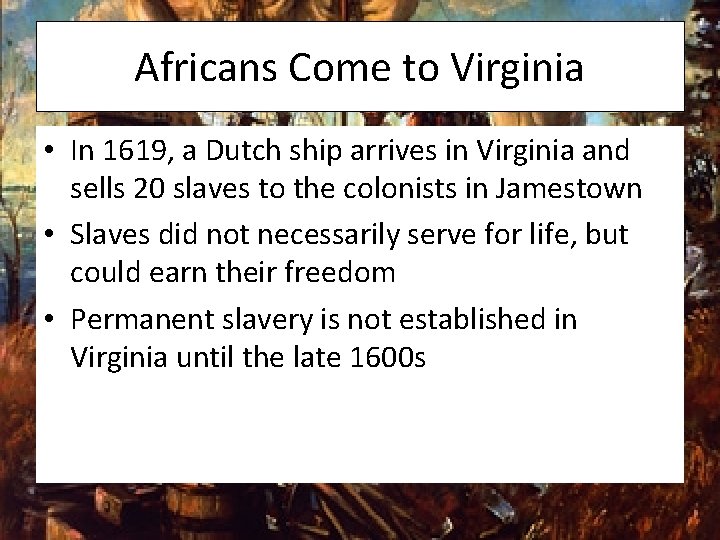 Africans Come to Virginia • In 1619, a Dutch ship arrives in Virginia and