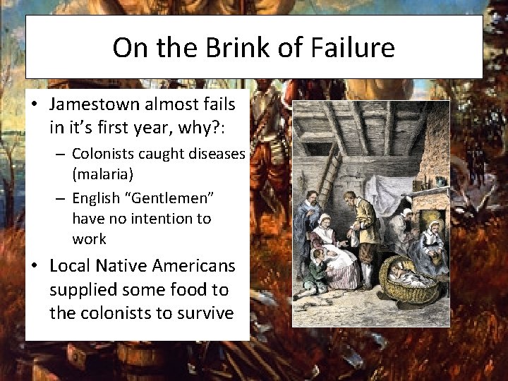 On the Brink of Failure • Jamestown almost fails in it’s first year, why?