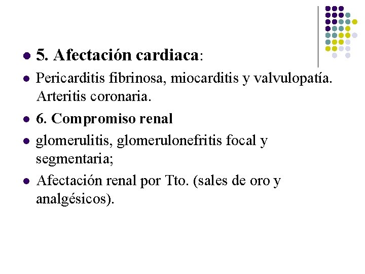 l 5. Afectación cardiaca: l Pericarditis fibrinosa, miocarditis y valvulopatía. Arteritis coronaria. 6. Compromiso l 5. Afectación cardiaca: l Pericarditis fibrinosa, miocarditis y valvulopatía. Arteritis coronaria. 6. Compromiso