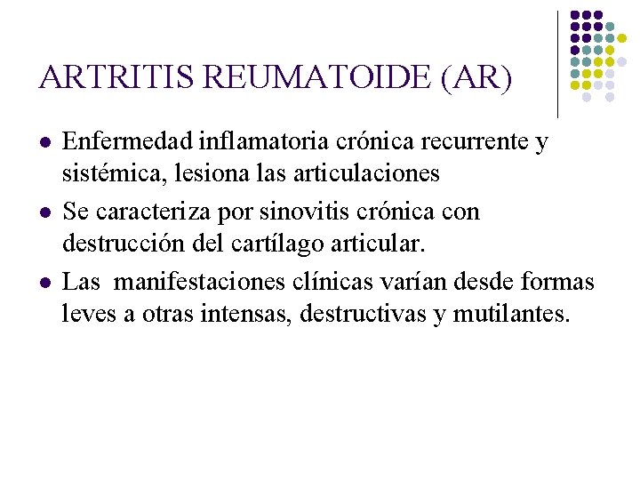 ARTRITIS REUMATOIDE (AR) l l l Enfermedad inflamatoria crónica recurrente y sistémica, lesiona las ARTRITIS REUMATOIDE (AR) l l l Enfermedad inflamatoria crónica recurrente y sistémica, lesiona las