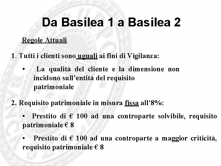Da Basilea 1 a Basilea 2 Regole Attuali 1. Tutti i clienti sono uguali