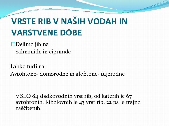 VRSTE RIB V NAŠIH VODAH IN VARSTVENE DOBE �Delimo jih na : Salmonide in