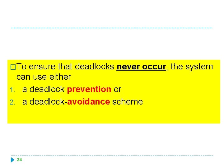 �To ensure that deadlocks never occur, the system can use either 1. a deadlock