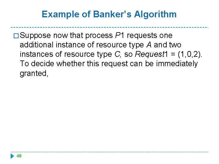 Example of Banker’s Algorithm � Suppose now that process P 1 requests one additional