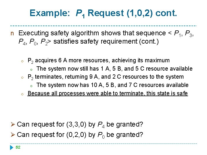 Example: P 1 Request (1, 0, 2) cont. n Executing safety algorithm shows that