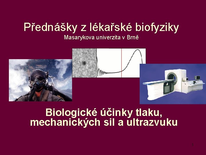 Přednášky z lékařské biofyziky Masarykova univerzita v Brně Biologické účinky tlaku, mechanických sil a