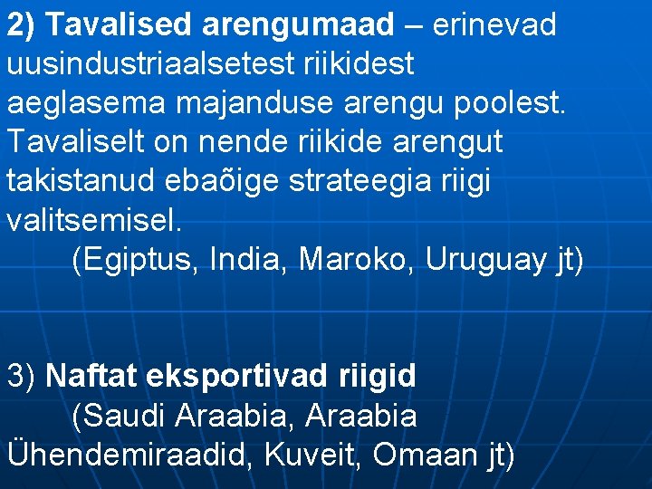 2) Tavalised arengumaad – erinevad uusindustriaalsetest riikidest aeglasema majanduse arengu poolest. Tavaliselt on nende