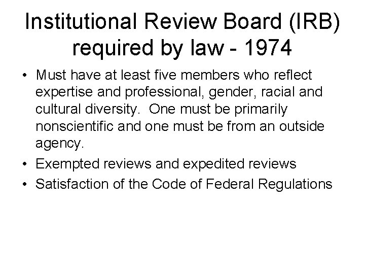 Institutional Review Board (IRB) required by law - 1974 • Must have at least