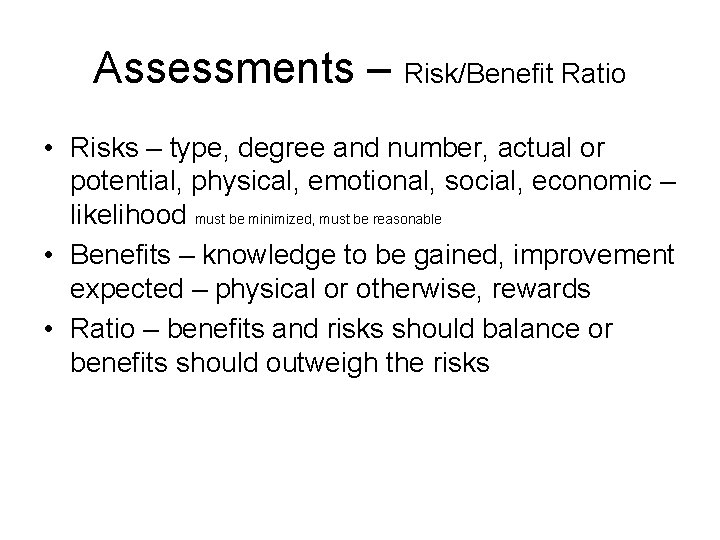 Assessments – Risk/Benefit Ratio • Risks – type, degree and number, actual or potential,