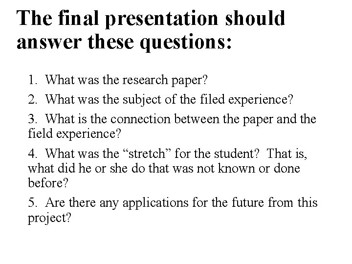 The final presentation should answer these questions: 1. What was the research paper? 2.
