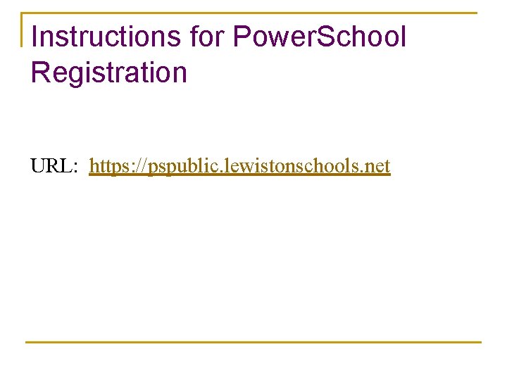 Instructions for Power. School Registration URL: https: //pspublic. lewistonschools. net 