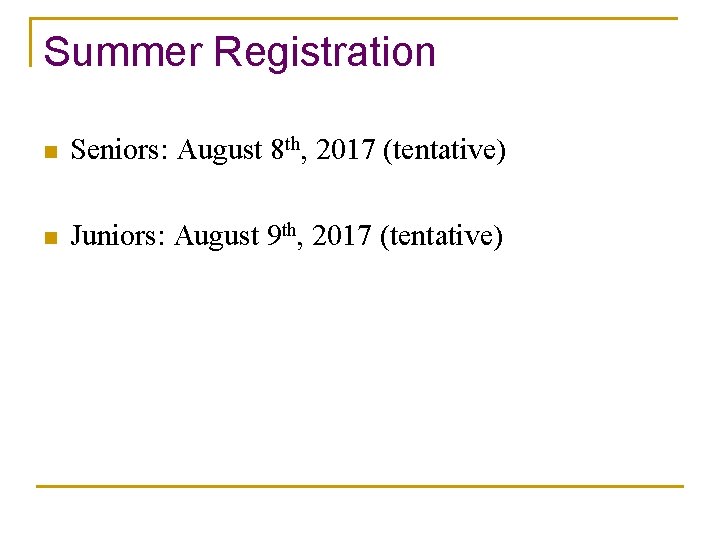 Summer Registration n Seniors: August 8 th, 2017 (tentative) n Juniors: August 9 th,