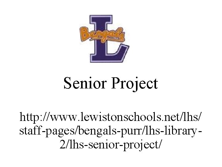 Senior Project http: //www. lewistonschools. net/lhs/ staff-pages/bengals-purr/lhs-library 2/lhs-senior-project/ 