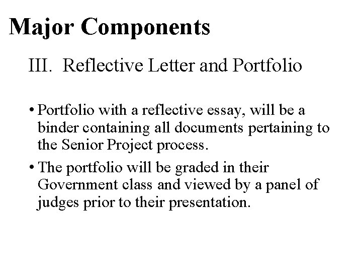 Major Components III. Reflective Letter and Portfolio • Portfolio with a reflective essay, will