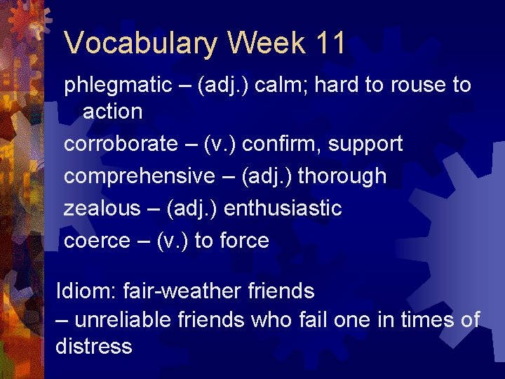 Vocabulary Week 11 phlegmatic – (adj. ) calm; hard to rouse to action corroborate