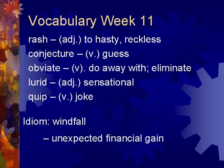 Vocabulary Week 11 rash – (adj. ) to hasty, reckless conjecture – (v. )
