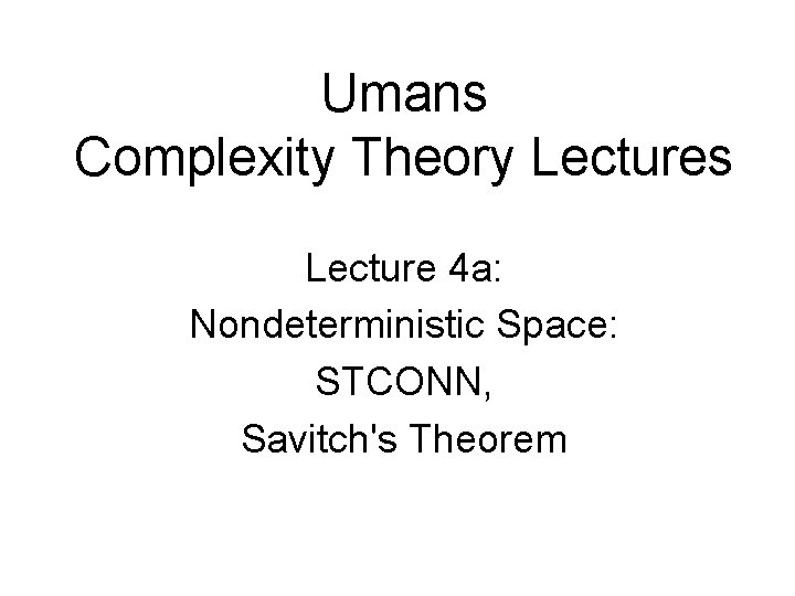 Umans Complexity Theory Lectures Lecture 4 a: Nondeterministic Space: STCONN, Savitch's Theorem 