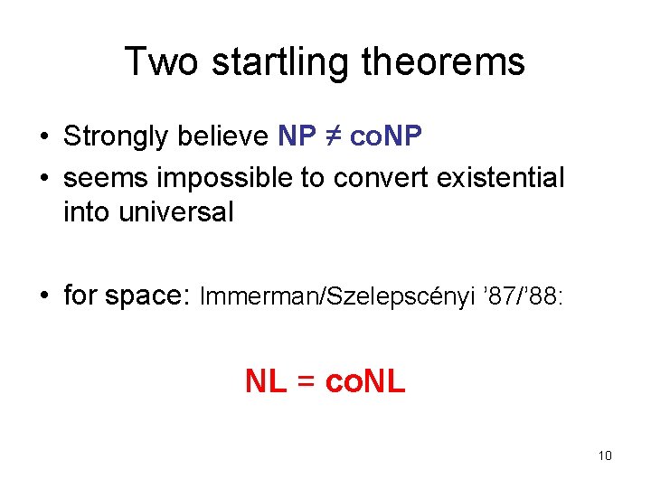 Two startling theorems • Strongly believe NP ≠ co. NP • seems impossible to