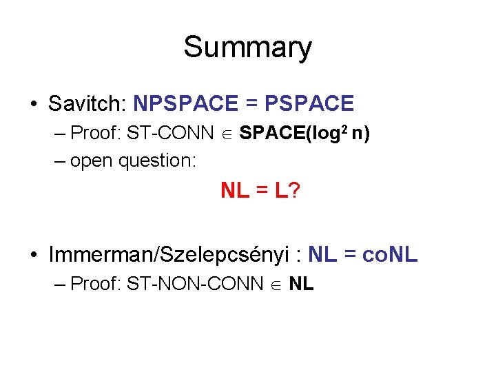 Summary • Savitch: NPSPACE = PSPACE – Proof: ST-CONN SPACE(log 2 n) – open