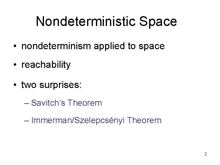 Nondeterministic Space • nondeterminism applied to space • reachability • two surprises: – Savitch’s