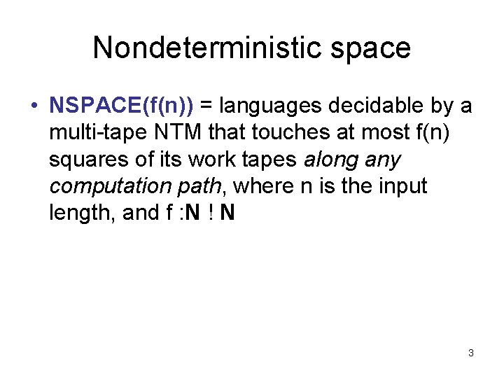 Nondeterministic space • NSPACE(f(n)) = languages decidable by a multi-tape NTM that touches at