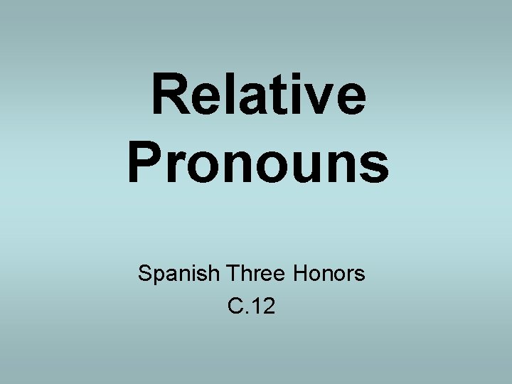 Relative Pronouns Spanish Three Honors C. 12 