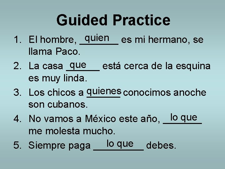 Guided Practice quien es mi hermano, se 1. El hombre, _______ llama Paco. que
