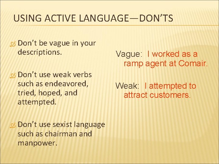 USING ACTIVE LANGUAGE—DON’TS Don’t be vague in your descriptions. Don’t use weak verbs such