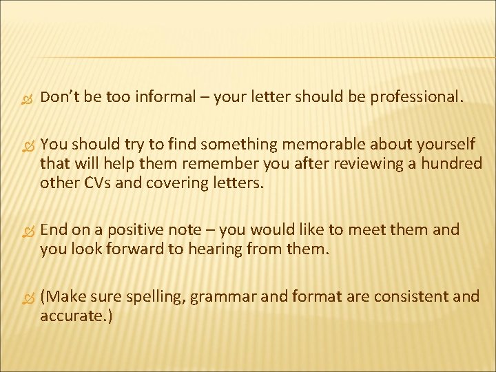  Don’t be too informal – your letter should be professional. You should try