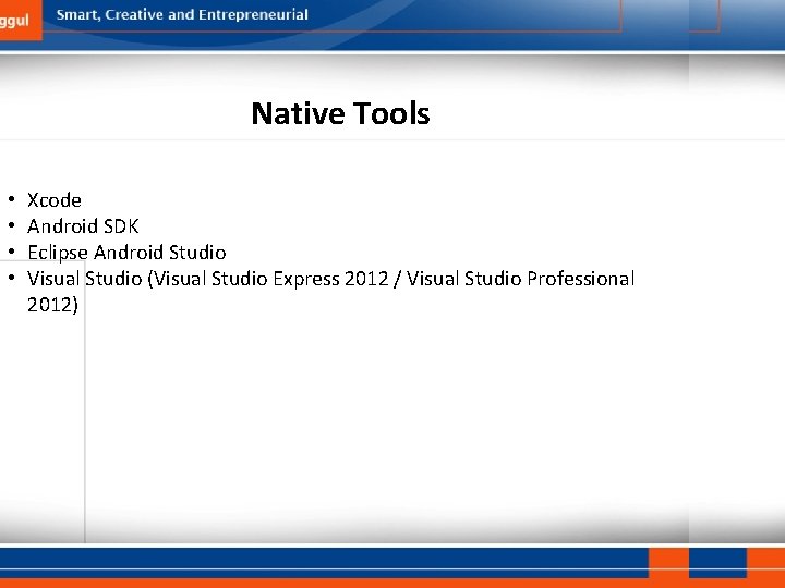 Native Tools • • Xcode Android SDK Eclipse Android Studio Visual Studio (Visual Studio