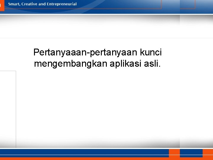 Pertanyaaan-pertanyaan kunci mengembangkan aplikasi asli. 