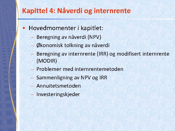 Kapittel 4: Nåverdi og internrente • Hovedmomenter i kapitlet: – Beregning av nåverdi (NPV)